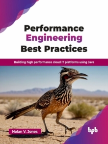 Performance Engineering Best Practices : Building high performance cloud IT platforms using Java (English Edition)