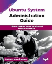 Ubuntu System Administration Guide : Ubuntu Desktop, Server, security, and DevOps automation