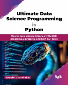 Ultimate Data Science Programming in Python : Master data science libraries with 300+ programs, 2 projects, and EDA GUI tools