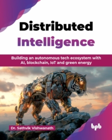 Distributed Intelligence : Building an autonomous tech ecosystem with AI, blockchain, IoT and green energy