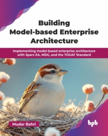 Building Model-based Enterprise Architecture : Implementing model-based enterprise architecture with Sparx EA, MDG, and the TOGAF Standard (English Edition)
