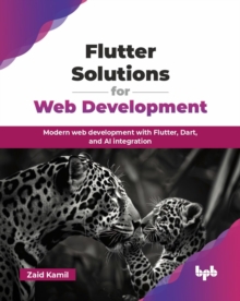 Flutter Solutions for Web Development : Modern web development with Flutter, Dart, and AI integration