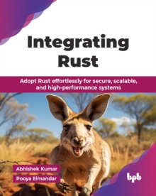 Integrating Rust : Adopt Rust Effortlessly For secure, scalable, And high-performance Systems