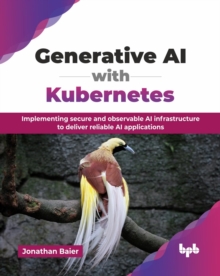 Generative AI with Kubernetes : Implementing secure and observable AI infrastructure to deliver reliable AI applications
