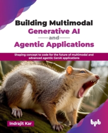 Building Multimodal Generative AI and Agentic Applications : Shaping concept to code for the future of multimodal and advanced agentic GenAI applications