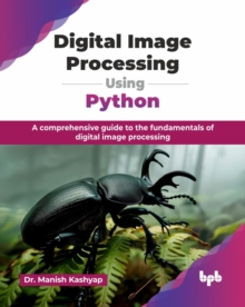 Digital Image Processing Using Python : A comprehensive guide to the fundamentals of digital image processing