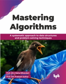 Mastering Algorithms : A systematic approach to data structures and problem-solving techniques