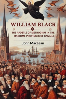 William BlackThe Apostle of Methodism in the Maritime Provinces of Canada (Edition2024)