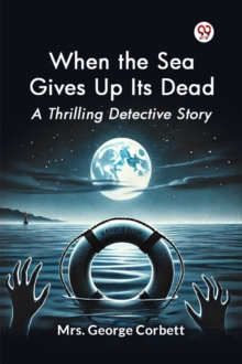 When the Sea Gives Up its Dead a Thrilling Detective Story