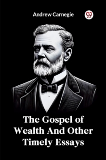 The Gospel of Wealth and Other Timely Essays
