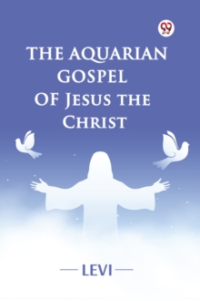 The Aquarian Gospel of Jesus the Christ