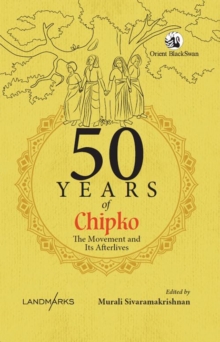 50 Years of Chipko : The Movement and Its Afterlives