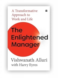 The Enlightened Manager : A Transformative Approach to Work and Life