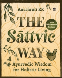 The Sattvic Way : Ayurvedic Wisdom for Holistic Living