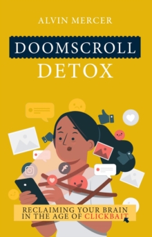 Doomscroll Detox : Reclaiming Your Brain In The Age Of Clickbait