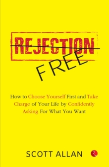 Rejection Free : How to Choose Yourself First and Take Charge of Your Life by Confidently Asking For What You Want