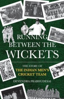 Running Between The Wickets : The Story Of The Indian Mens Cricket Team
