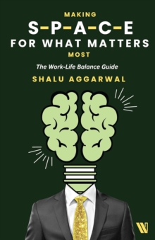 Making Space for What Matters Most : The Work-Life Balance Guide