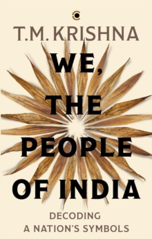 We, the People of India : Decoding a Nations Symbols