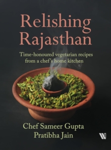 Relishing Rajasthan : Time-honoured Vegetarian Recipes from a Chefs Home Kitchen