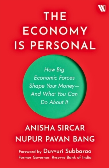 The Economy Is Personal : How Big Economic Forces Shape Your Money