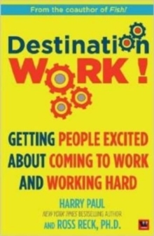 Destination Work! : Getting People Excited About Coming to Work and Working Hard, Paperback / softback Book Destination Work! : Getting People Excited About Coming to Work and Working Hard, Paperback / softback Book