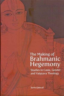 The Making of Brahmanic Hegemony - Studies in Caste, Gender and Vaishnava Theology, Hardback Book The Making of Brahmanic Hegemony - Studies in Caste, Gender and Vaishnava Theology, Hardback Book