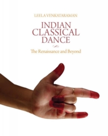 Indian Classical Dance : The Renaissance and Beyond, Hardback Book Indian Classical Dance : The Renaissance and Beyond, Hardback Book