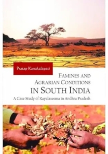 Famines and Agrarian Conditions in South India : A Case Study of Rayalaseema in Andhra Pradesh