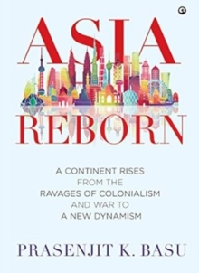 Asia Reborn : A Continent Rises from the Ravages of Colonialism and War to a New Dynamism
