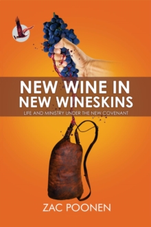 New Wine in New Wineskins : Life and Ministry Under the New Covenant