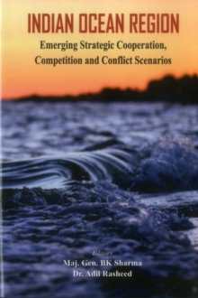 Indian Ocean Region : Emerging Strategic Cooperation, Competition and Conflict Scenarios, Hardback Book Indian Ocean Region : Emerging Strategic Cooperation, Competition and Conflict Scenarios, Hardback Book