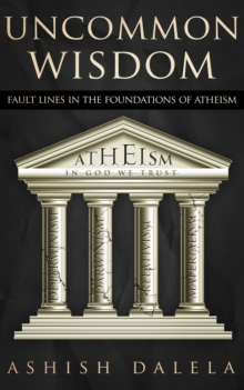 Uncommon Wisdom: Fault Lines in the Foundations of Atheism