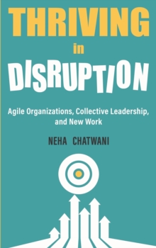 Thriving In Disruption : Agile Organizations, Collective Leadership, and New Work