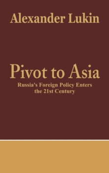 Pivot to Asia : Russia's Foreign Policy Enters the 21st Century, Hardback Book Pivot to Asia : Russia's Foreign Policy Enters the 21st Century, Hardback Book