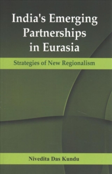India's Emerging Partnerships in Eurasia : Strategies of New Regionalism, Paperback / softback Book India's Emerging Partnerships in Eurasia : Strategies of New Regionalism, Paperback / softback Book