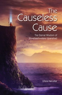 Causeless Cause : The Eternal Wisdom of Shwetaashwatara Upanishad