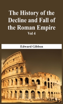 The History Of The Decline And Fall Of The Roman Empire - Vol 4, Hardback Book The History Of The Decline And Fall Of The Roman Empire - Vol 4, Hardback Book
