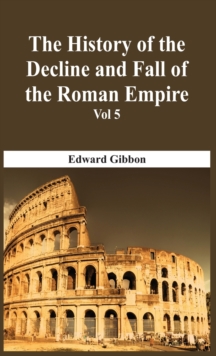 The History Of The Decline And Fall Of The Roman Empire - Vol 5, Hardback Book The History Of The Decline And Fall Of The Roman Empire - Vol 5, Hardback Book