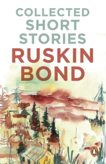 Collected Short Stories (70 brilliant short stories from A Face in Dark The Kitemaker The Tunnel The Room of Many Colours Dust on the Mountain and 'Times Stops at Shamli by Ruskin Bond)