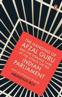 The Hanging of Afzal Guru : And the Strange Case of the Attack on the Indian Parliament