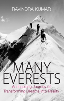 Many Everests : An Inspiring Journey of Transforming Dreams Into Reality