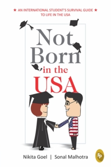 Not Born In The USA : An International Student's Survival Guide to Life in the USA