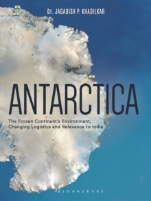 Antarctica : The Frozen Continent's Environment, Changing Logistics and Relevance to India