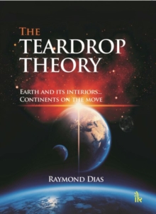 The Teardrop Theory : Earth and its interiors... continents on the move, Paperback / softback Book The Teardrop Theory : Earth and its interiors... continents on the move, Paperback / softback Book