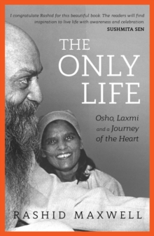The Only Life : Osho, Laxmi and a Journey of the Heart, Paperback / softback Book The Only Life : Osho, Laxmi and a Journey of the Heart, Paperback / softback Book