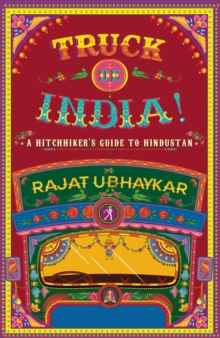 Truck de India! : A Hitchhiker's guide to Hindustan