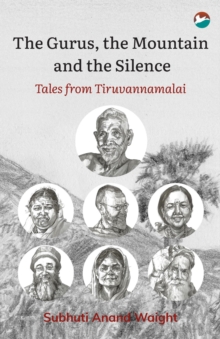 The Gurus, the Mountain and the Silence : Tales from Tiruvannamalai