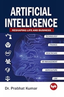 Artificial Intelligence : Reshaping Life and Business, Paperback / softback Book Artificial Intelligence : Reshaping Life and Business, Paperback / softback Book