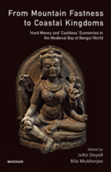 From Mountain Fastness To Coastal Kingdoms : Hard Money And Cashless Economics In The Medieval Bay Of Bengal